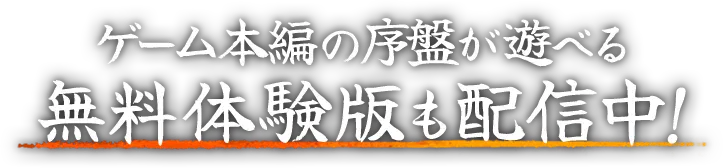 ゲーム本編の序盤が遊べる無料体験版も配信中！」